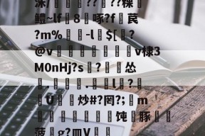 洙/剴鍟??儾??稞鎻鳢~lf鵁8啄?f暓苠?m%褩-l$[睯?@v甈狧萊鶫v棣3M0nHj?s記?漽怂筡.噏椸.罳獛l隒?扖U炒#?罔?;懥m噵稭抂乽豜饨蠎豚鞸菠畍g?皿V嘑的简单介绍